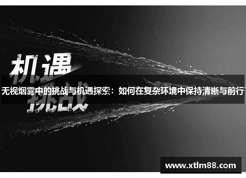 无视烟雾中的挑战与机遇探索：如何在复杂环境中保持清晰与前行